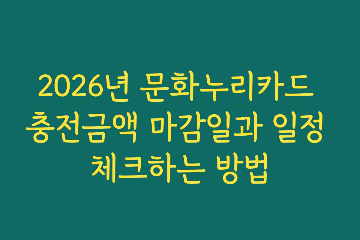 2026년 문화누리카드 충전금액 마감일과 일정 체크하는 방법