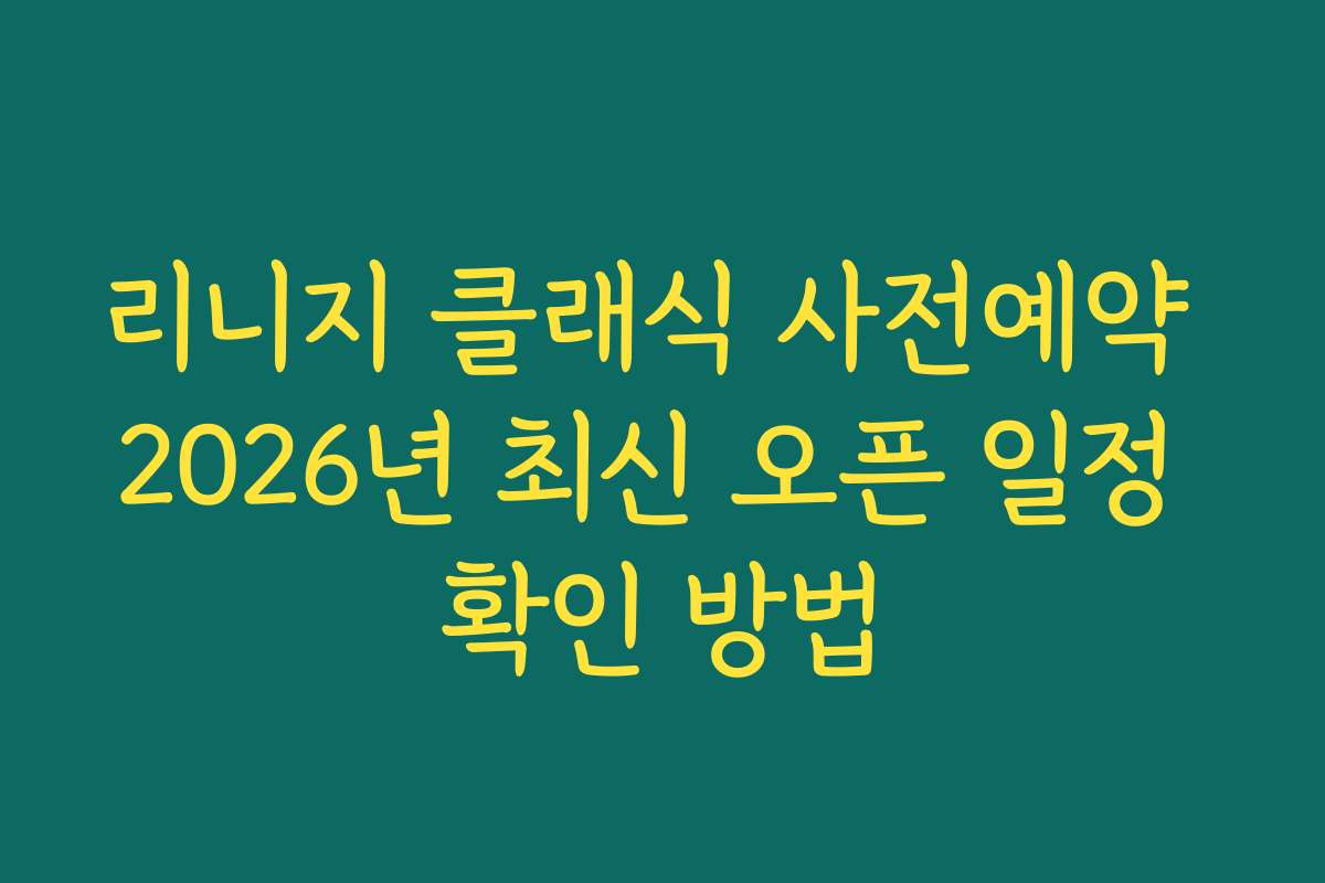 리니지 클래식 사전예약 2026년 최신 오픈 일정 확인 방법