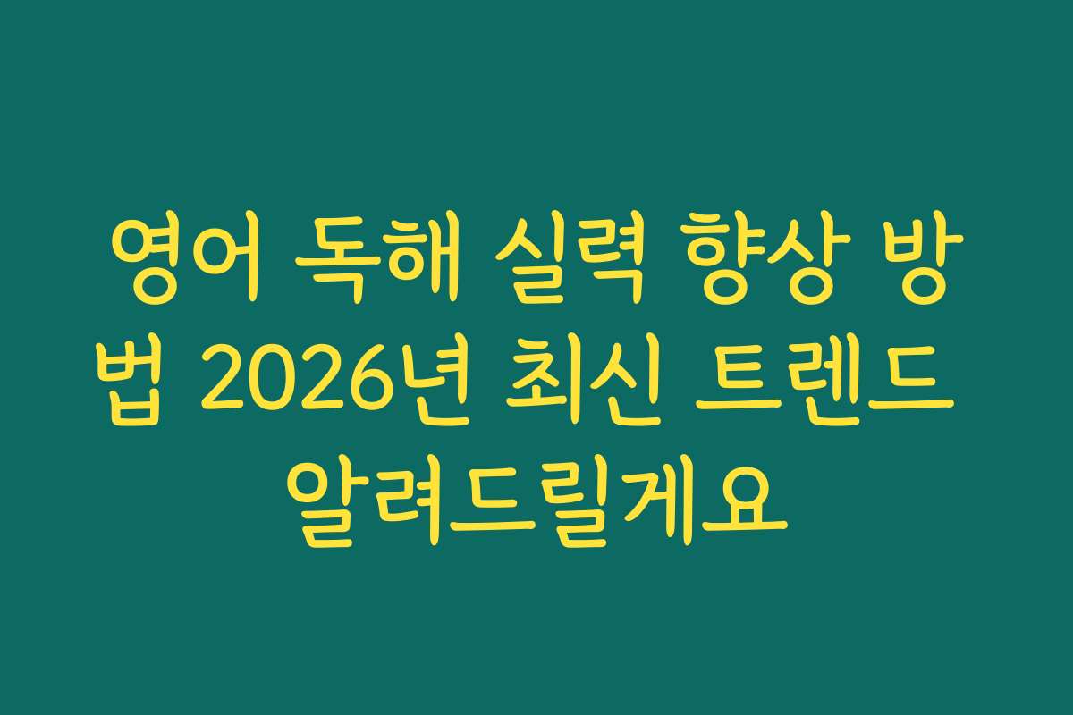영어 독해 실력 향상 방법 2026년 최신 트렌드 알려드릴게요