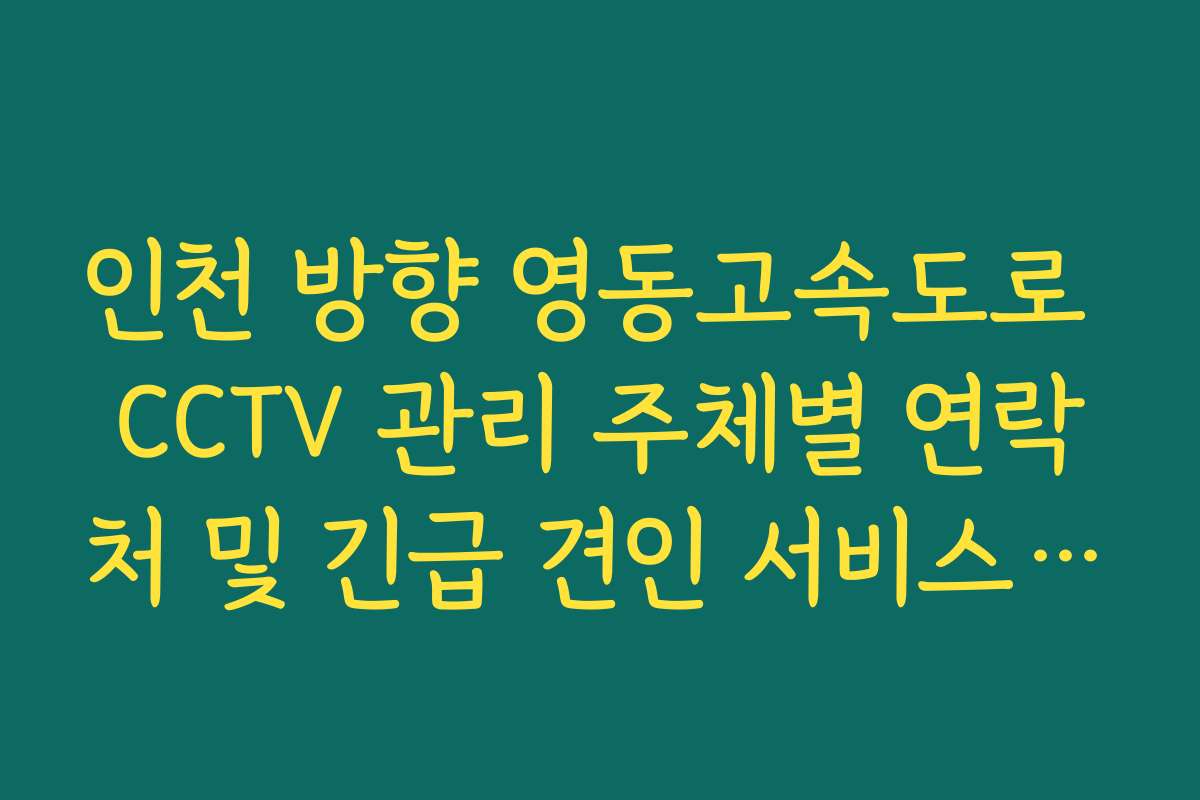 인천 방향 영동고속도로 CCTV 관리 주체별 연락처 및 긴급 견인 서비스 안내