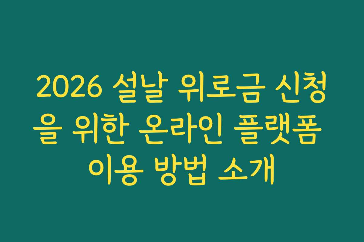 2026 설날 위로금 신청을 위한 온라인 플랫폼 이용 방법 소개
