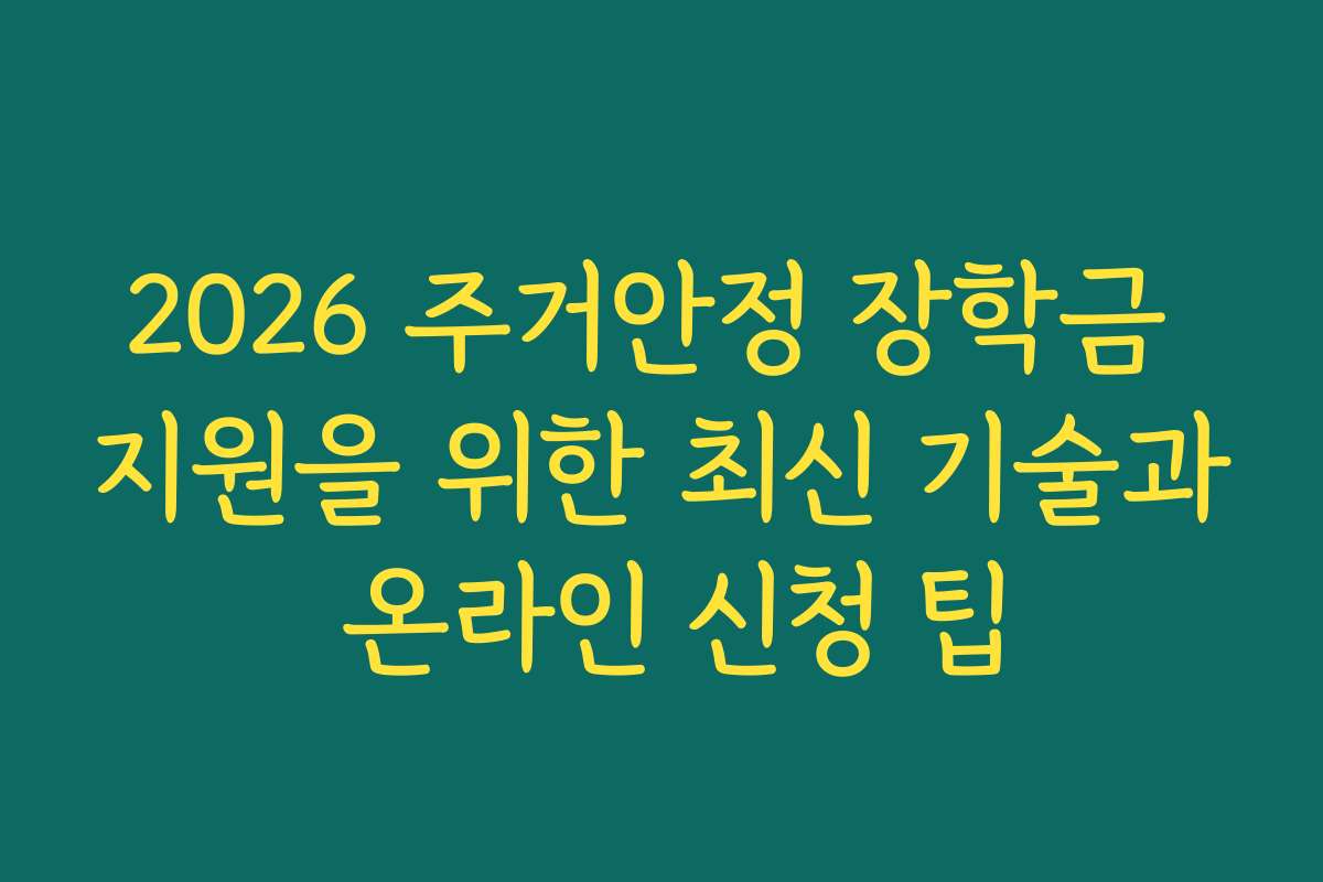 2026 주거안정 장학금 지원을 위한 최신 기술과 온라인 신청 팁