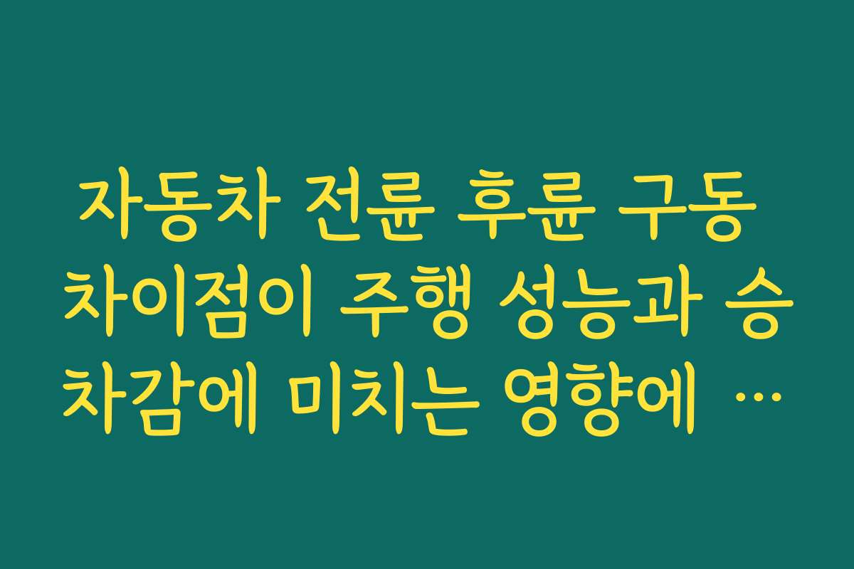 자동차 전륜 후륜 구동 차이점이 주행 성능과 승차감에 미치는 영향에 대해 알아보자