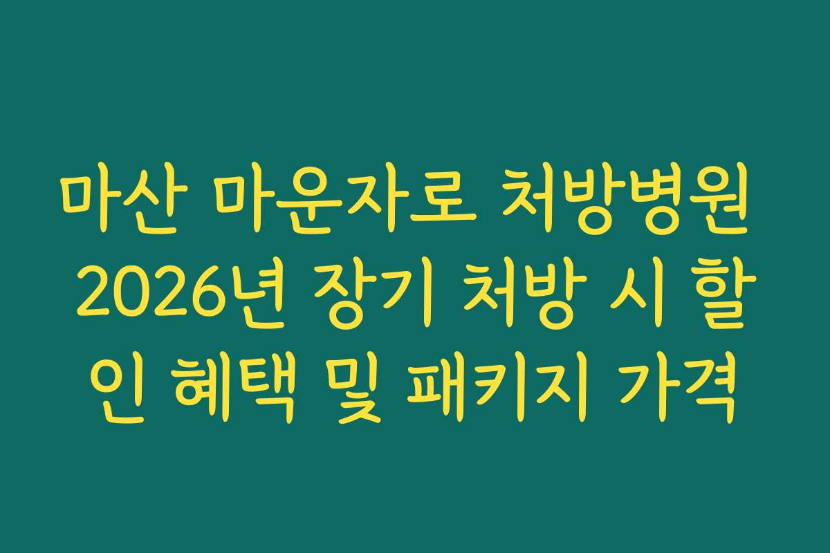 마산 마운자로 처방병원 2026년 장기 처방 시 할인 혜택 및 패키지 가격