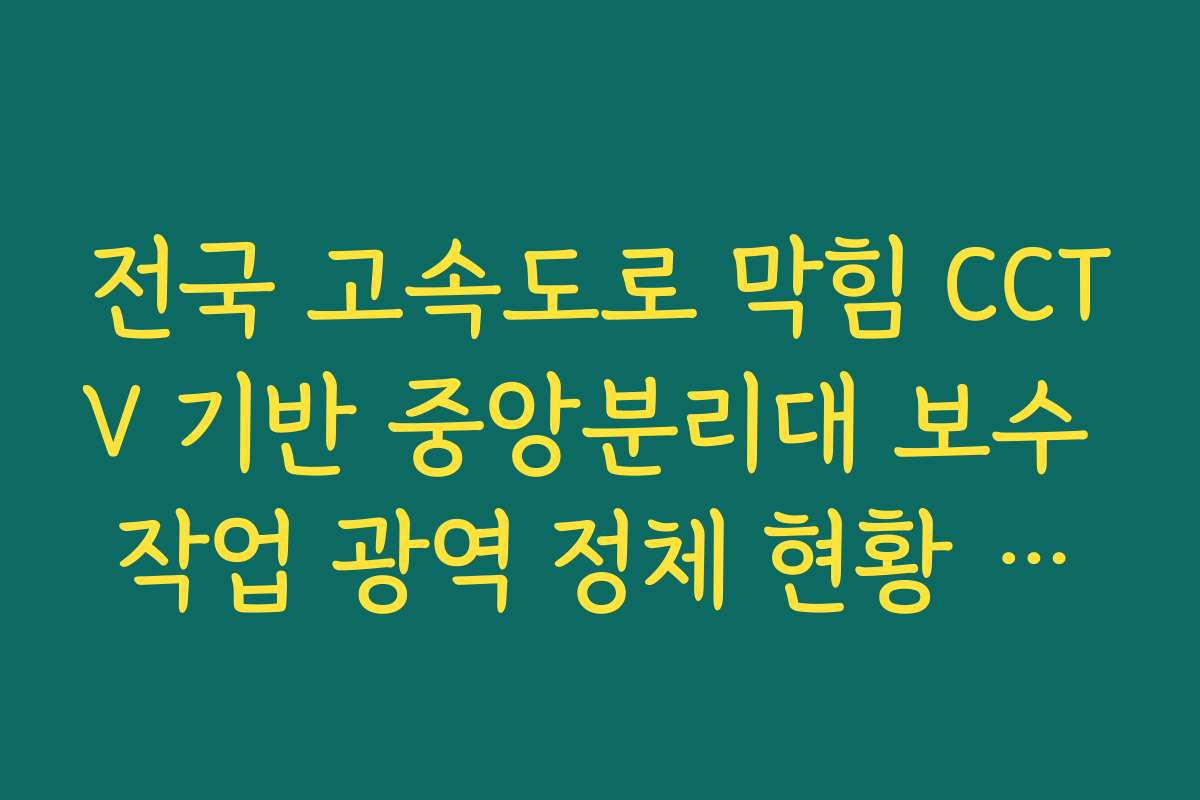 전국 고속도로 막힘 CCTV 기반 중앙분리대 보수 작업 광역 정체 현황 확인