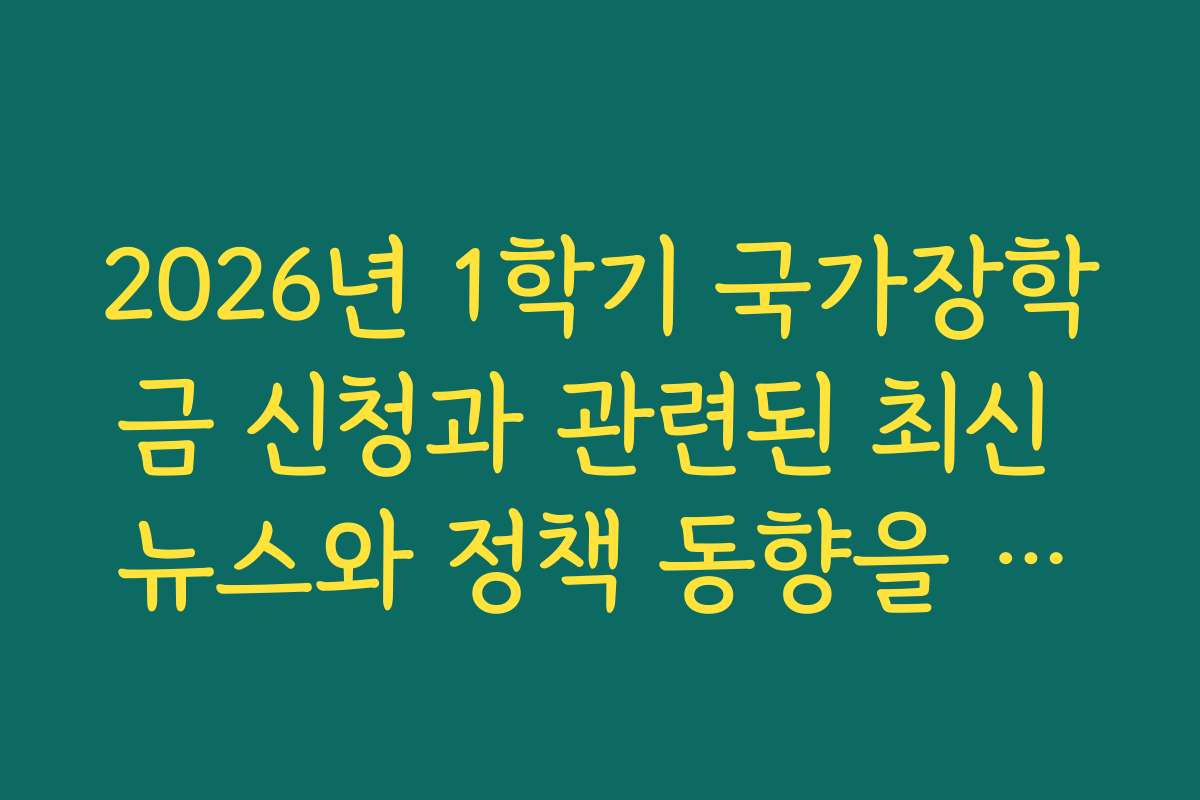 2026년 1학기 국가장학금 신청과 관련된 최신 뉴스와 정책 동향을 전한다