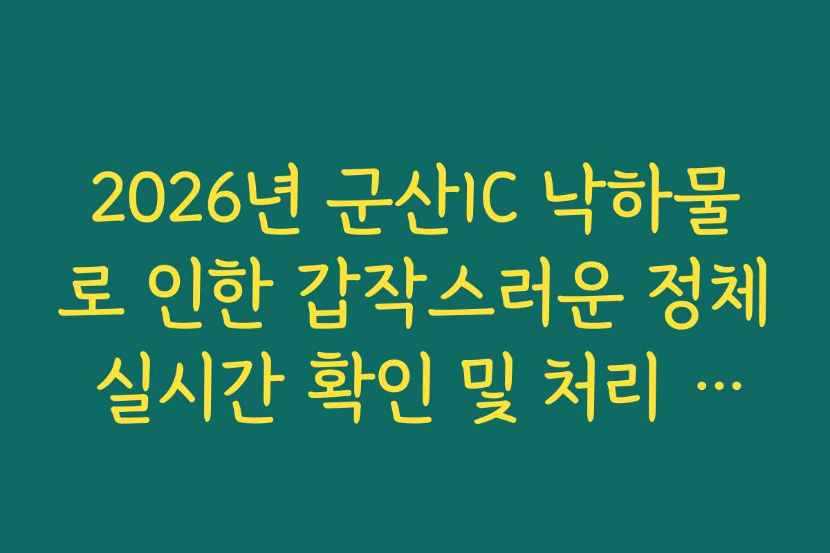2026년 군산IC 낙하물로 인한 갑작스러운 정체 실시간 확인 및 처리 현황 확인