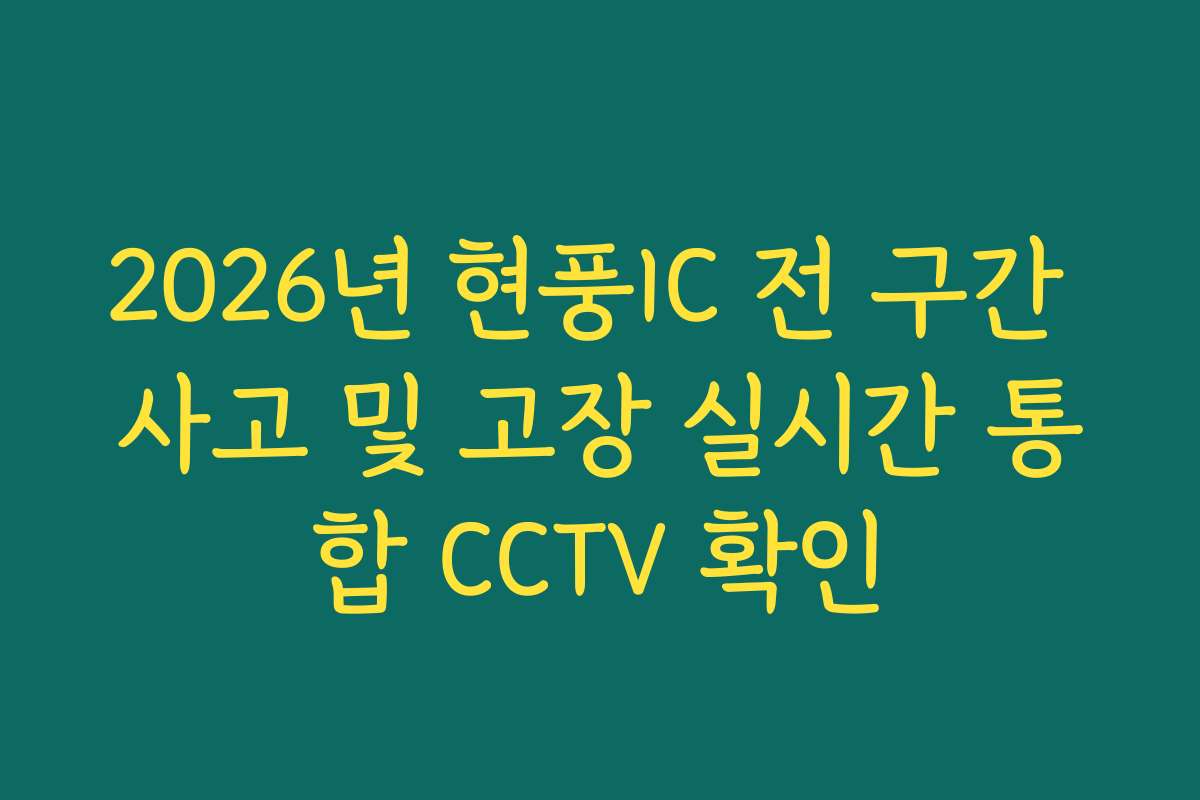 2026년 현풍IC 전 구간 사고 및 고장 실시간 통합 CCTV 확인