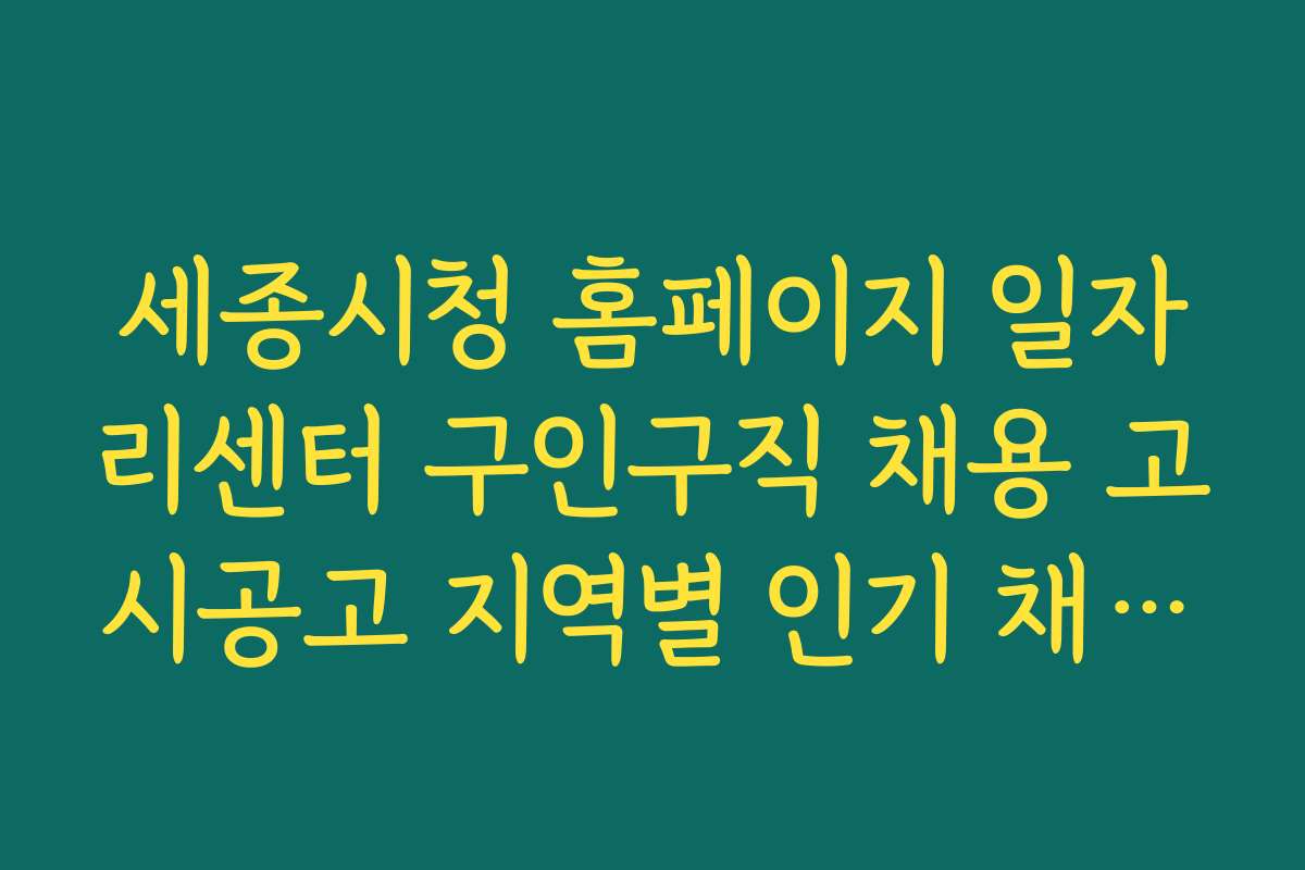 세종시청 홈페이지 일자리센터 구인구직 채용 고시공고 지역별 인기 채용 분야 살펴보기