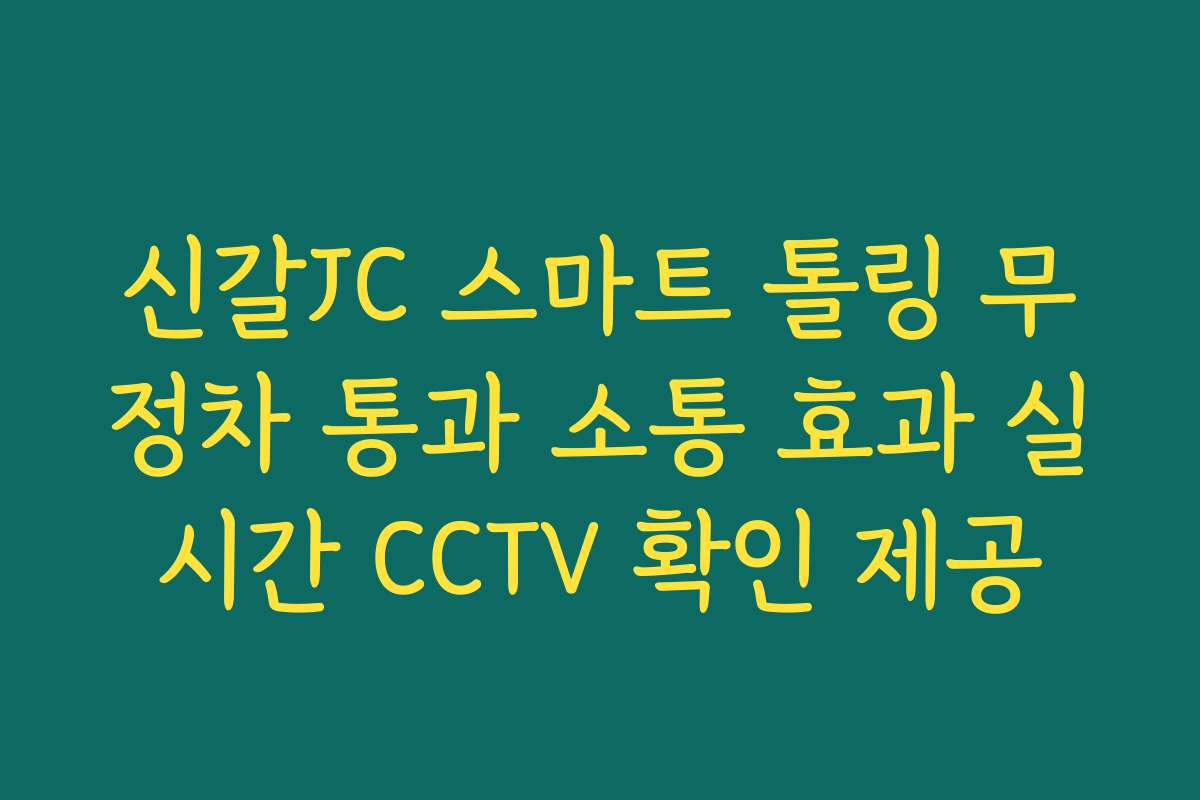 신갈JC 스마트 톨링 무정차 통과 소통 효과 실시간 CCTV 확인 제공