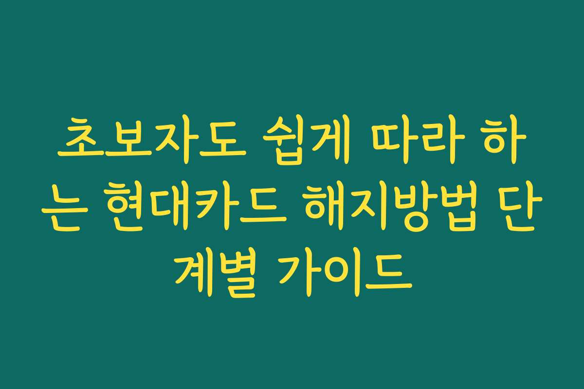 초보자도 쉽게 따라 하는 현대카드 해지방법 단계별 가이드