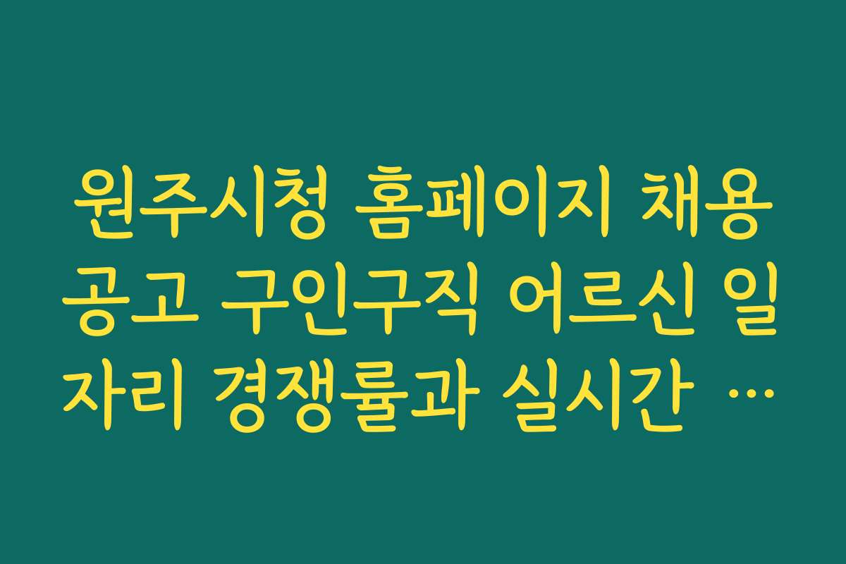 원주시청 홈페이지 채용공고 구인구직 어르신 일자리 경쟁률과 실시간 모집 현황 분석하기
