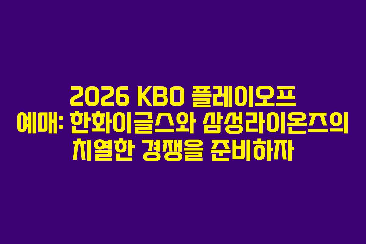 2026 KBO 플레이오프 예매: 한화이글스와 삼성라이온즈의 치열한 경쟁을 준비하자