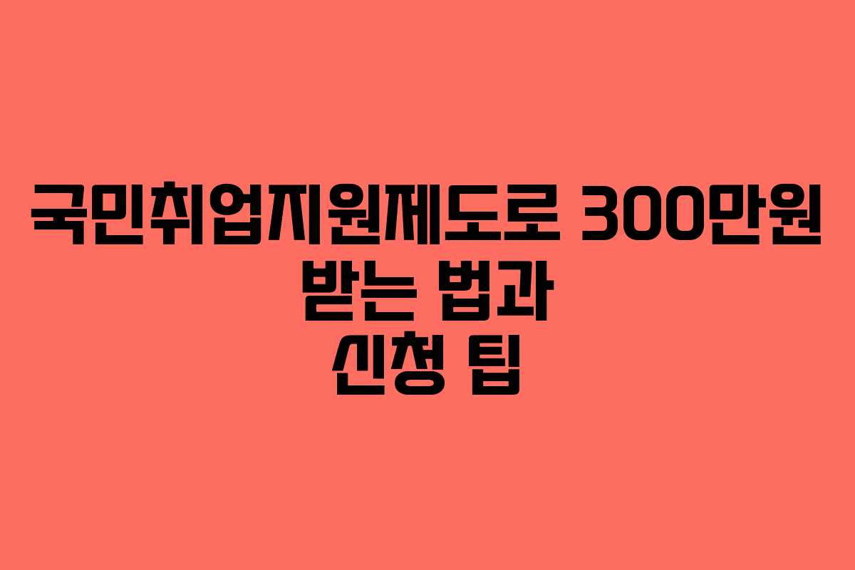 국민취업지원제도로 300만원 받는 법과 신청 팁