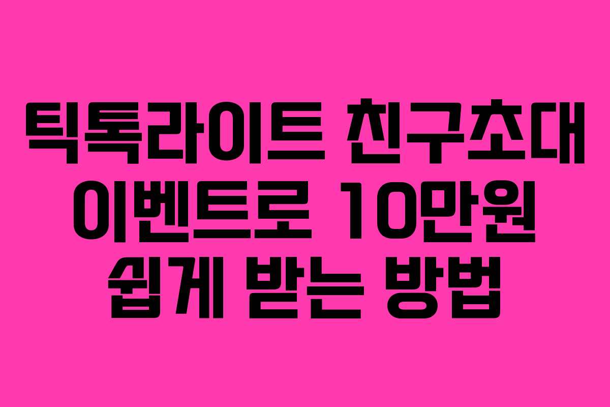 틱톡라이트 친구초대 이벤트로 10만원 쉽게 받는 방법