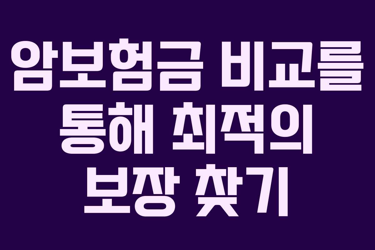 암보험금 비교를 통해 최적의 보장 찾기