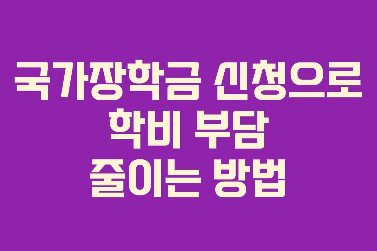 국가장학금 신청으로 학비 부담 줄이는 방법