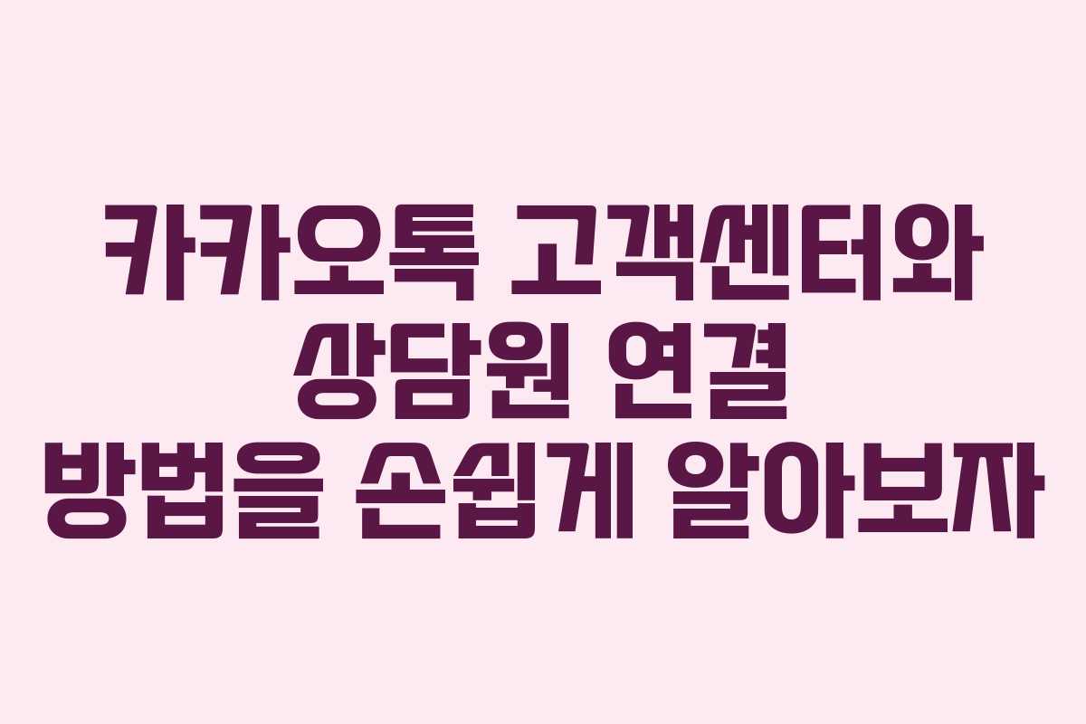 카카오톡 고객센터와 상담원 연결 방법을 손쉽게 알아보자