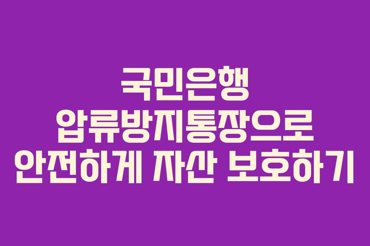 국민은행 압류방지통장으로 안전하게 자산 보호하기