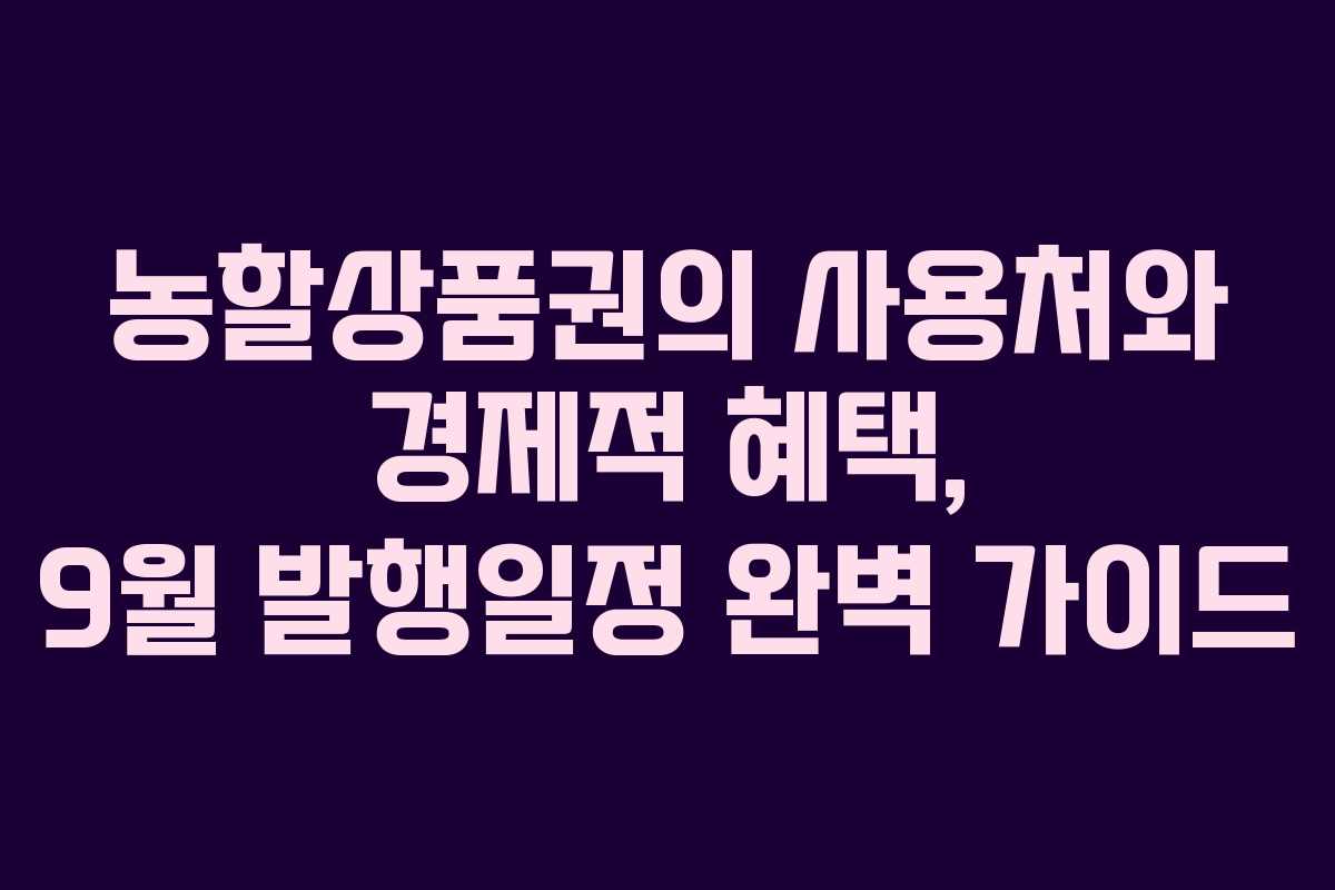 농할상품권의 사용처와 경제적 혜택, 9월 발행일정 완벽 가이드