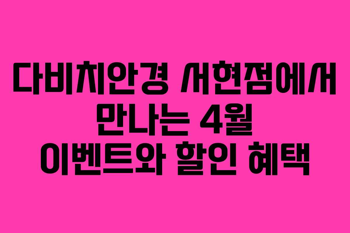 다비치안경 서현점에서 만나는 4월 이벤트와 할인 혜택