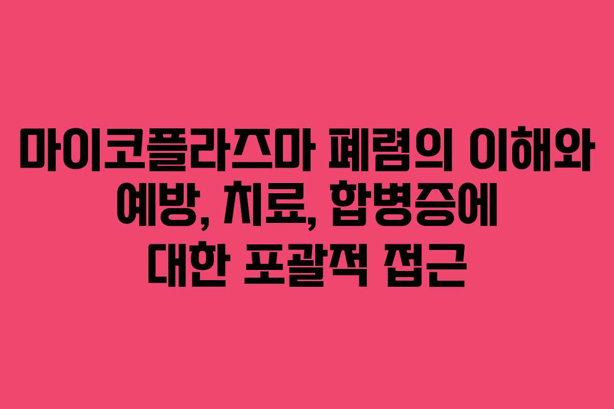 마이코플라즈마 폐렴의 이해와 예방, 치료, 합병증에 대한 포괄적 접근