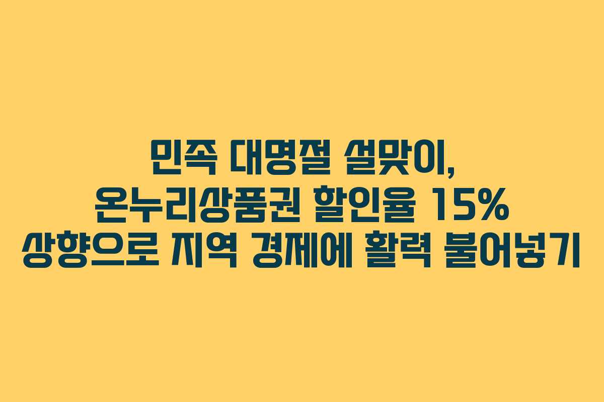민족 대명절 설맞이, 온누리상품권 할인율 15% 상향으로 지역 경제에 활력 불어넣기