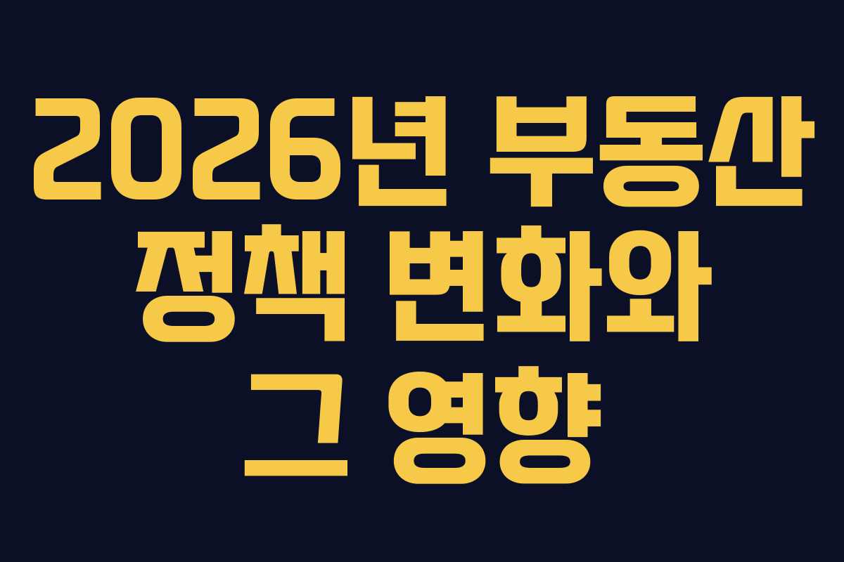 2026년 부동산 정책 변화와 그 영향