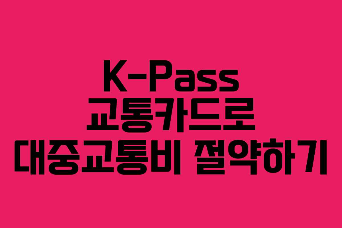 K-Pass 교통카드로 대중교통비 절약하기