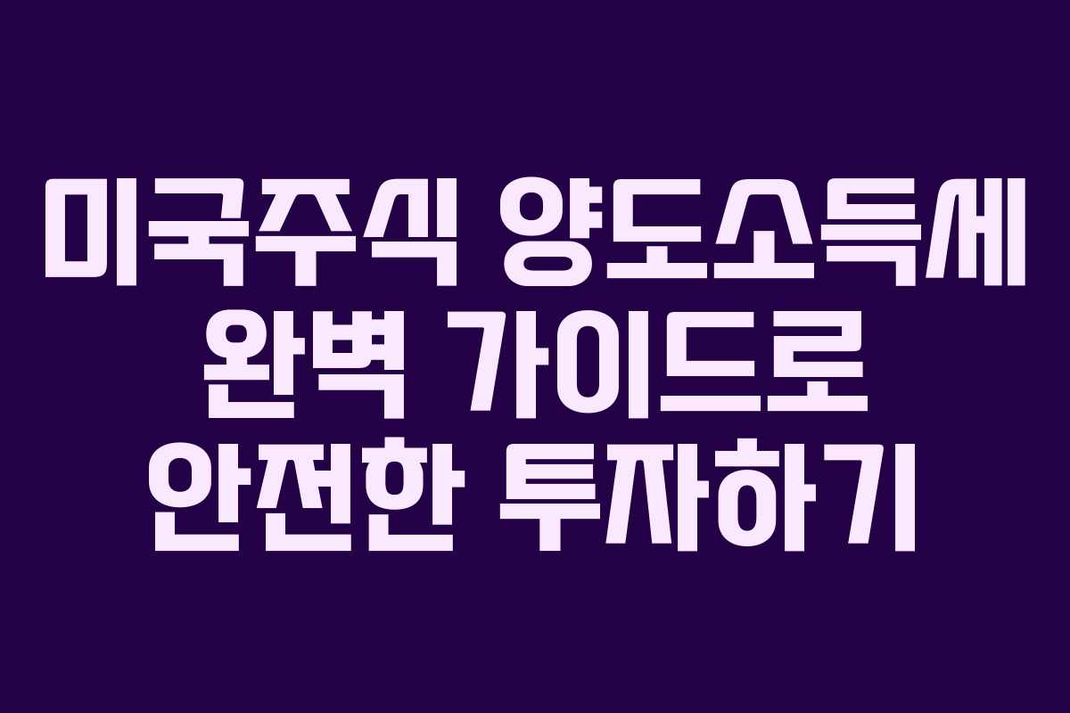 미국주식 양도소득세 완벽 가이드로 안전한 투자하기
