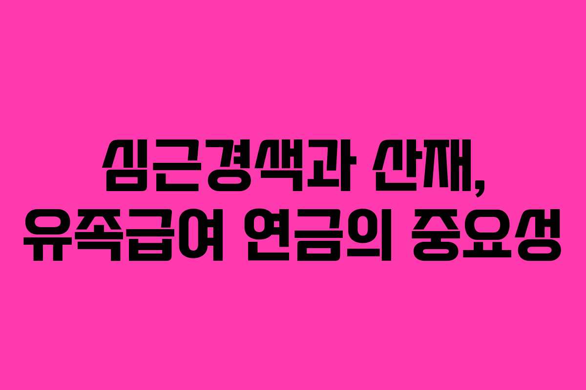 심근경색과 산재, 유족급여 연금의 중요성