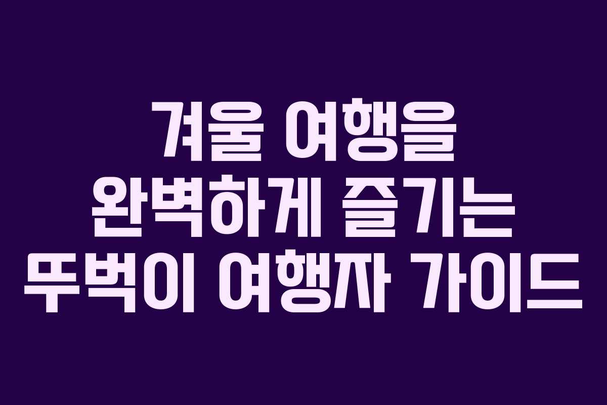 겨울 여행을 완벽하게 즐기는 뚜벅이 여행자 가이드
