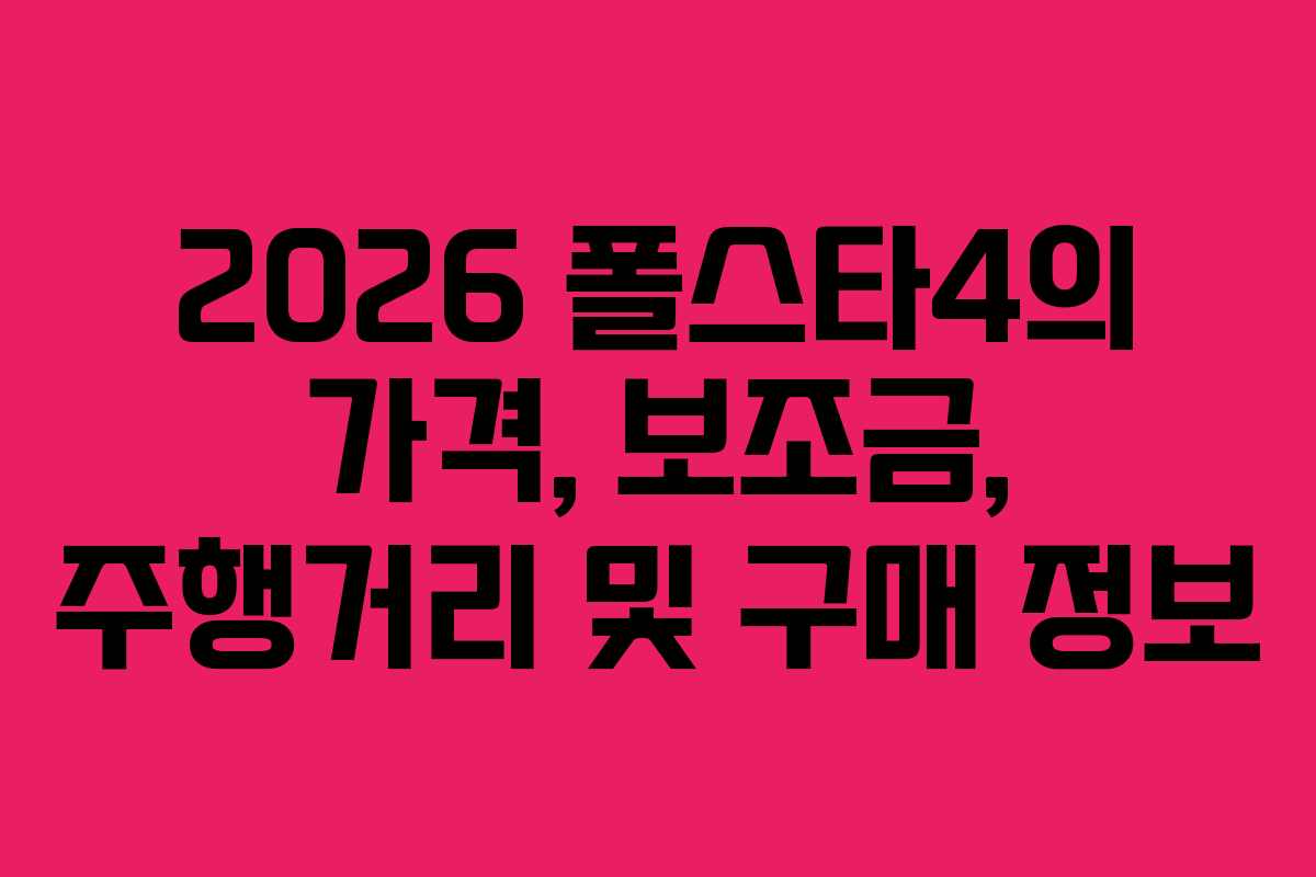 2026 폴스타4의 가격, 보조금, 주행거리 및 구매 정보