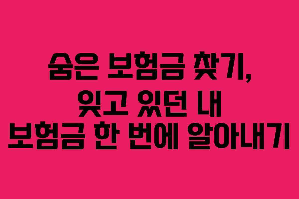 숨은 보험금 찾기, 잊고 있던 내 보험금 한 번에 알아내기