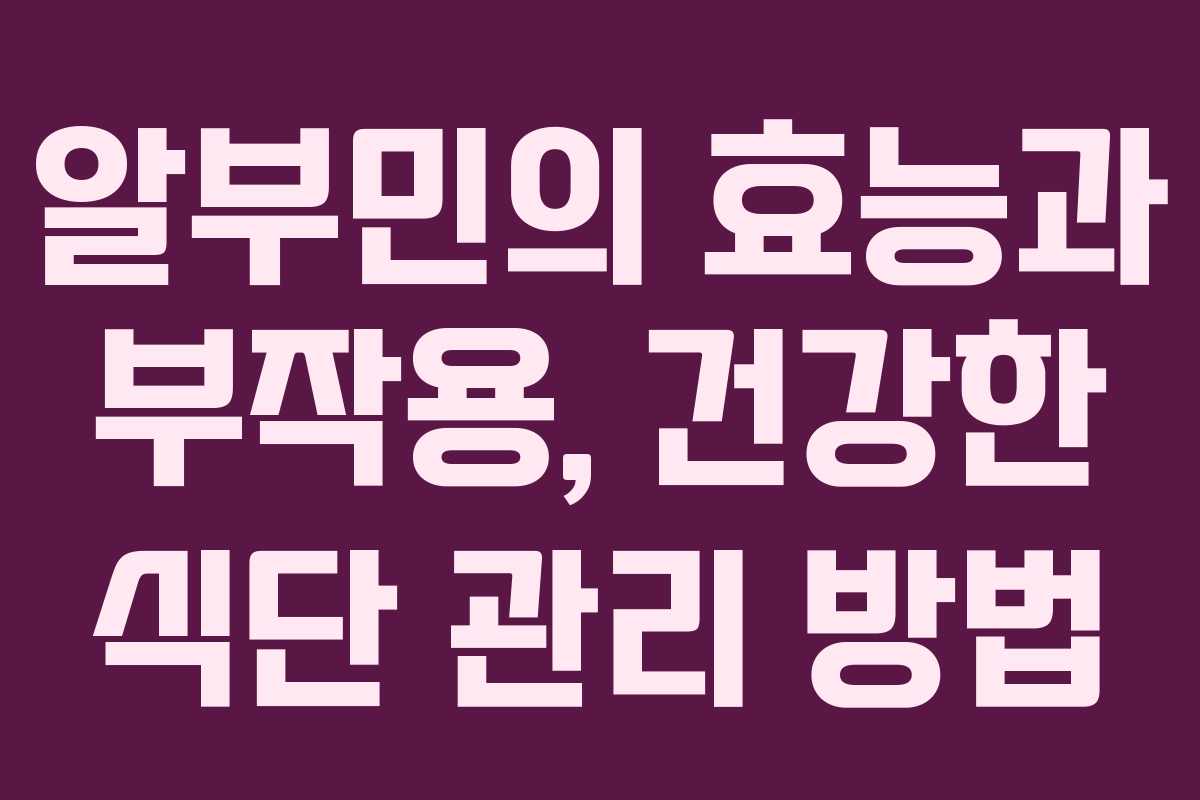 알부민의 효능과 부작용, 건강한 식단 관리 방법