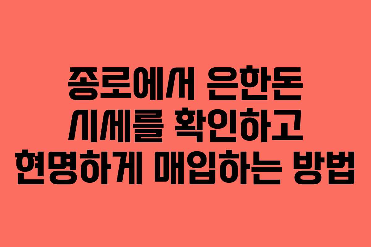 종로에서 은한돈 시세를 확인하고 현명하게 매입하는 방법