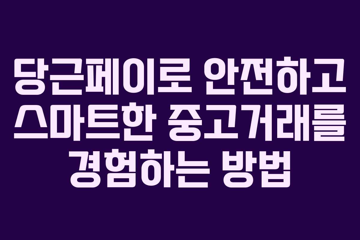당근페이로 안전하고 스마트한 중고거래를 경험하는 방법