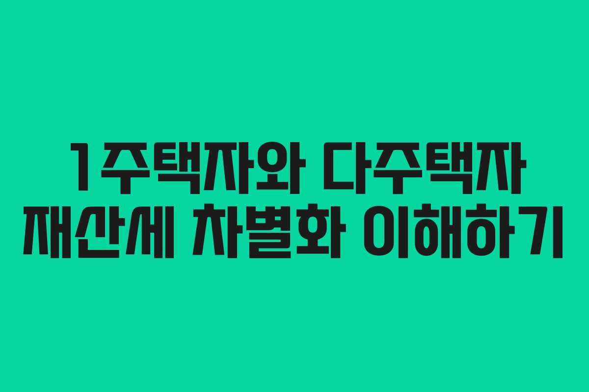 1주택자와 다주택자 재산세 차별화 이해하기