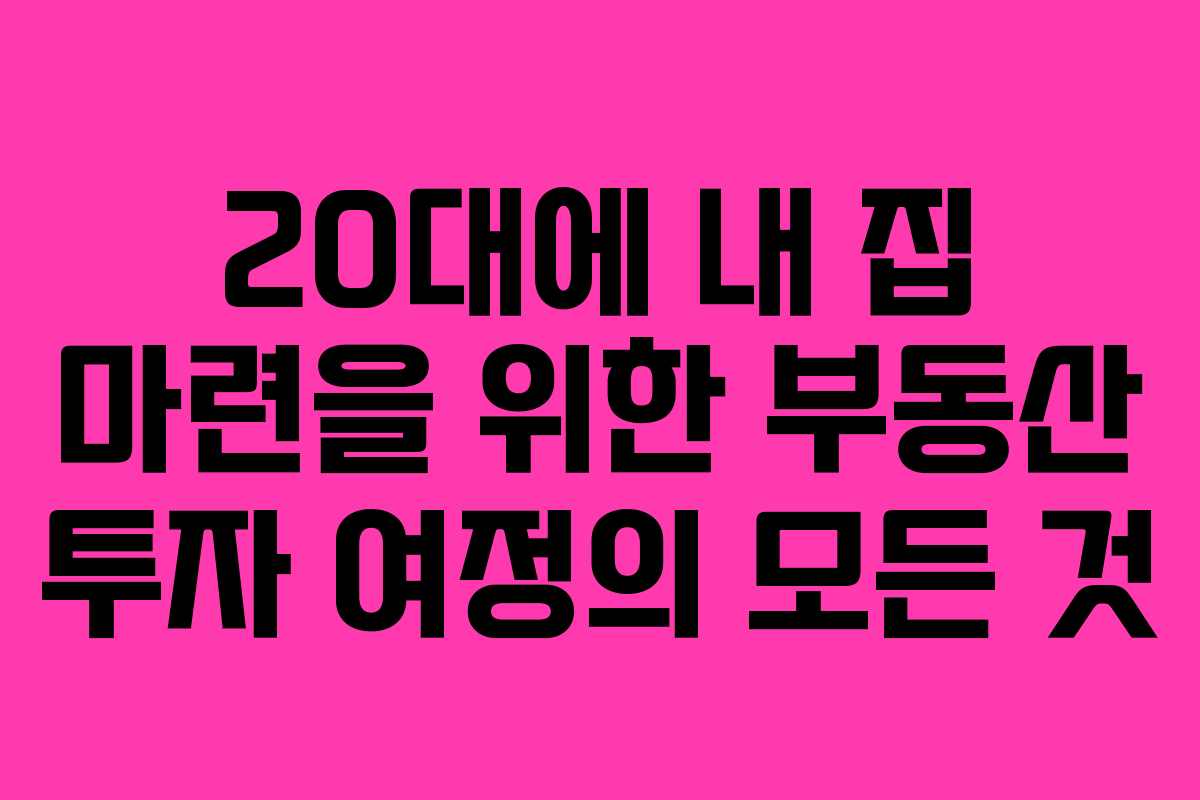 20대에 내 집 마련을 위한 부동산 투자 여정의 모든 것