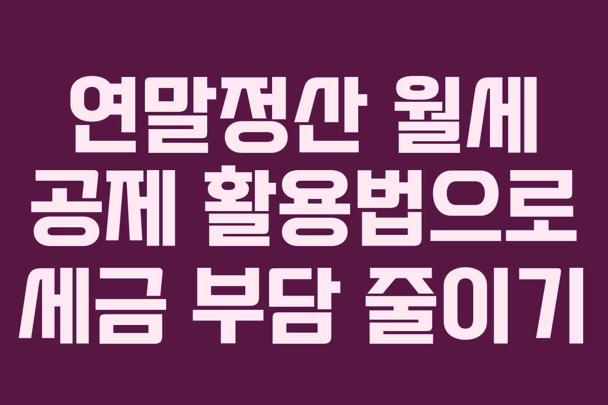 연말정산 월세 공제 활용법으로 세금 부담 줄이기