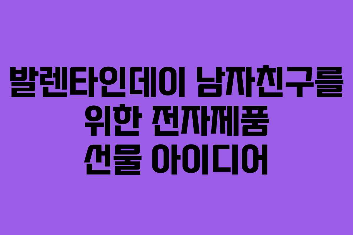 발렌타인데이 남자친구를 위한 전자제품 선물 아이디어