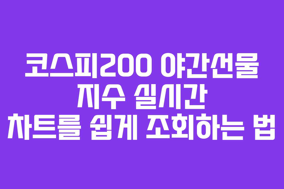 코스피200 야간선물 지수 실시간 차트를 쉽게 조회하는 법