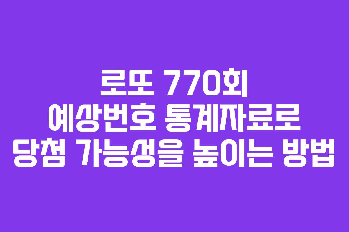 로또 770회 예상번호 통계자료로 당첨 가능성을 높이는 방법