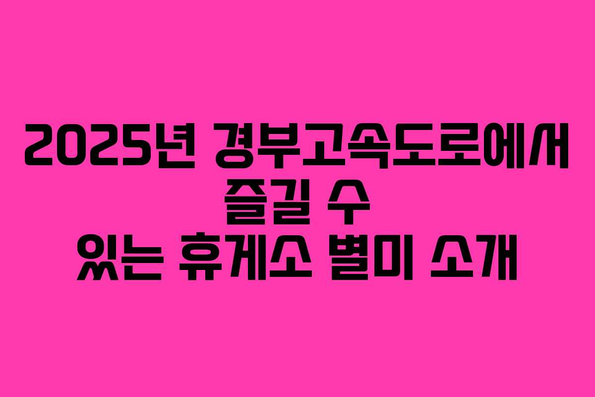 2025년 경부고속도로에서 즐길 수 있는 휴게소 별미 소개