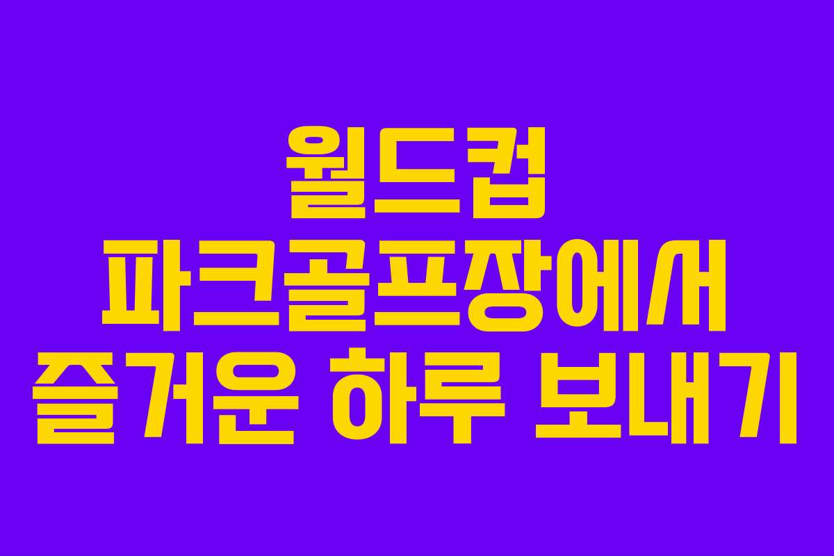 월드컵 파크골프장에서 즐거운 하루 보내기