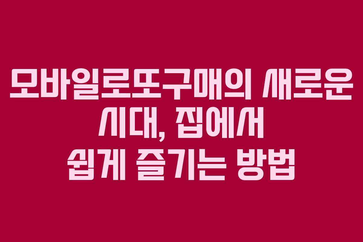 모바일로또구매의 새로운 시대, 집에서 쉽게 즐기는 방법