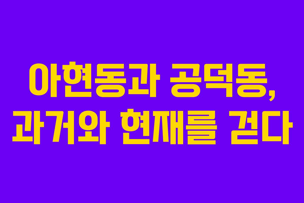 아현동과 공덕동, 과거와 현재를 걷다