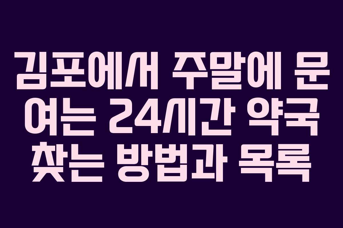 김포에서 주말에 문 여는 24시간 약국 찾는 방법과 목록