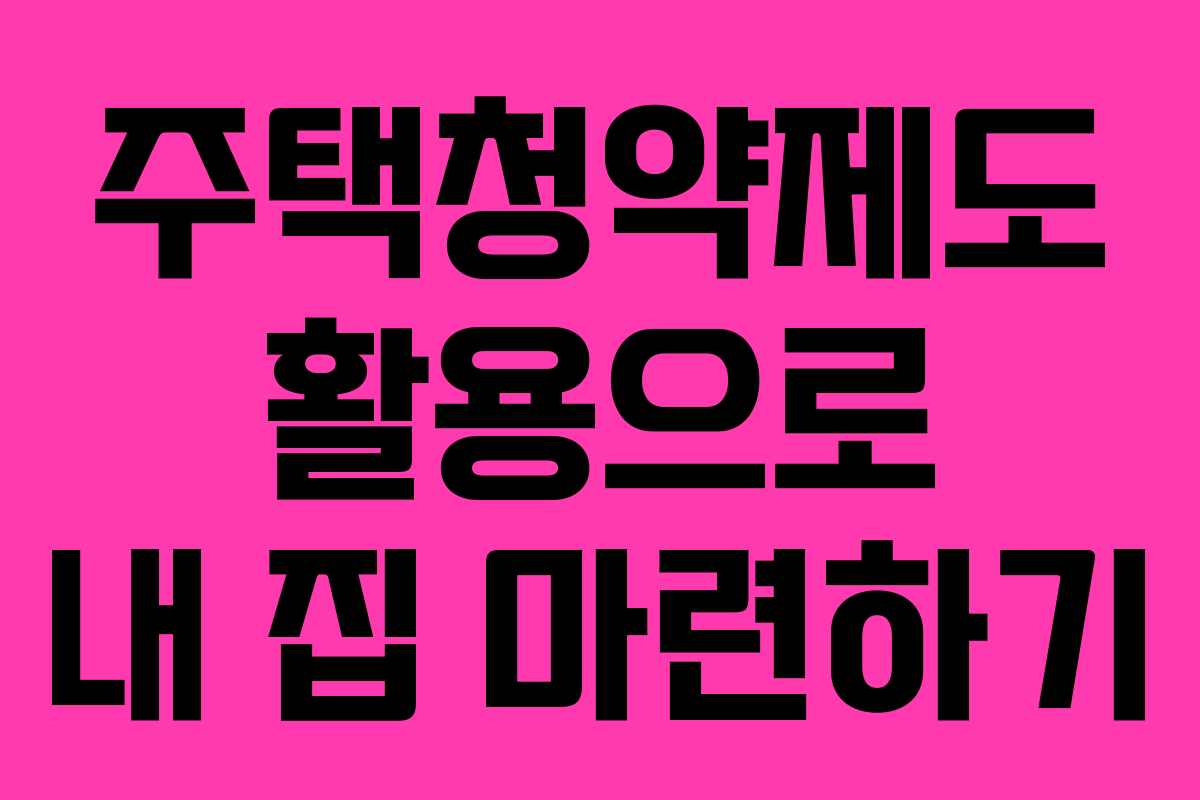 주택청약제도 활용으로 내 집 마련하기
