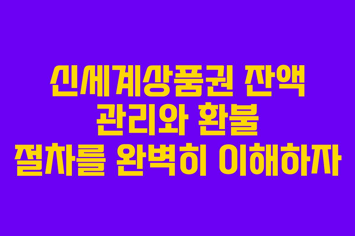 신세계상품권 잔액 관리와 환불 절차를 완벽히 이해하자